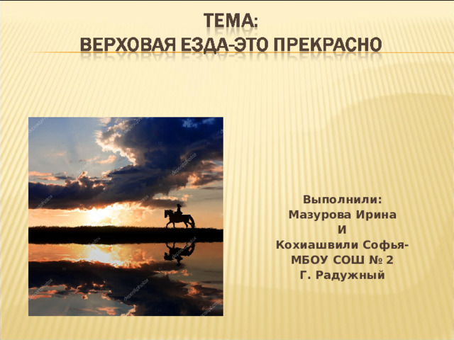 Выполнили: Мазурова Ирина И Кохиашвили Софья- МБОУ СОШ № 2 Г. Радужный  