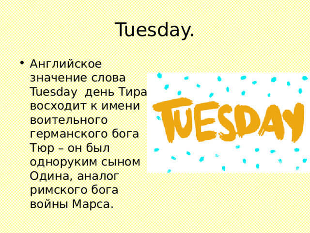 Tuesday. Английское значение слова Tuesday день Тира восходит к имени воительного германского бога Тюр – он был одноруким сыном Одина, аналог римского бога войны Марса. 