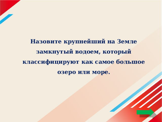 Назовите крупнейший на Земле замкнутый водоем, который классифицируют как самое большое озеро или море. 