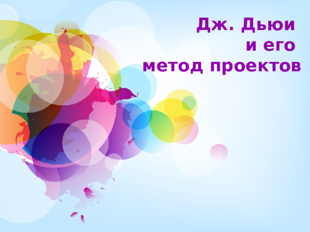 Дж. Дьюи  и его  метод проектов  