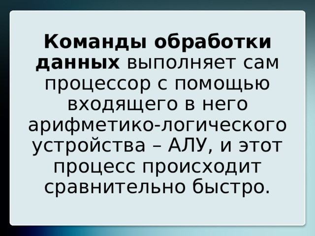 Команды обработки данных выполняет сам процессор с помощью входящего в него арифметико-логического устройства – АЛУ, и этот процесс происходит сравнительно быстро. 8 