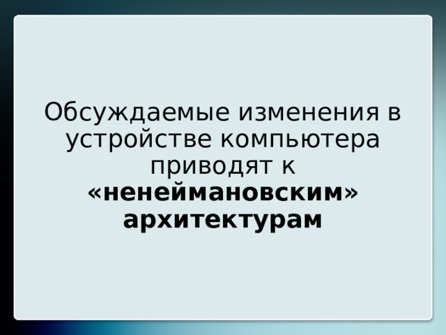 Обсуждаемые изменения в устройстве компьютера приводят к «ненеймановским» архитектурам 20 