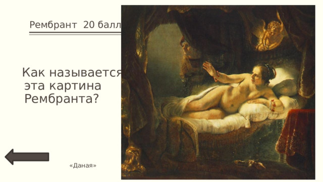 Рембрант 20 баллов  Как называется эта картина Рембранта? «Даная» 