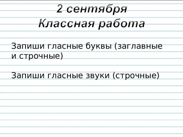 Запиши гласные буквы (заглавные и строчные) Запиши гласные звуки (строчные) 