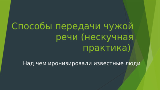 Способы передачи чужой речи (нескучная практика) Над чем иронизировали известные люди 