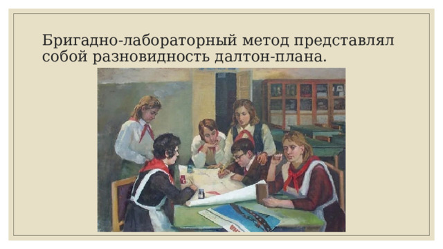 Бригадно-лабораторный метод представлял собой разновидность далтон-плана. 
