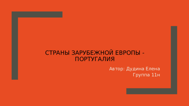    Страны зарубежной европы -  Португалия Автор: Дудина Елена Группа 11н 