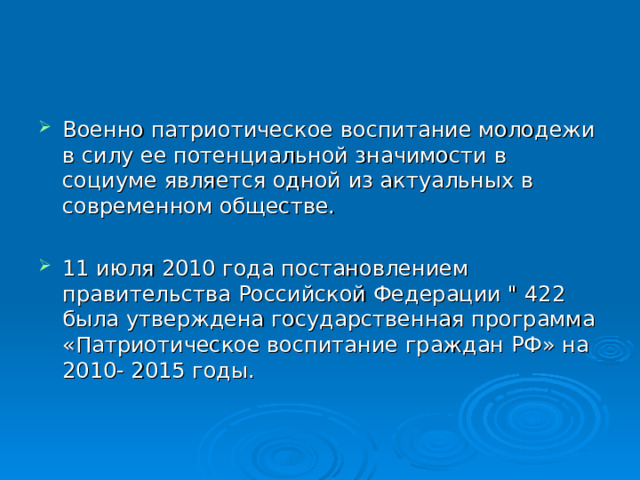 Военно патриотическое воспитание молодежи в силу ее потенциальной значимости в социуме является одной из актуальных в современном обществе. 11 июля 2010 года постановлением правительства Российской Федерации 