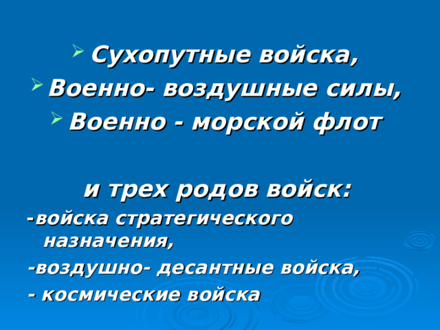Сухопутные войска, Военно- воздушные силы, Военно - морской флот   и трех родов войск: - войска стратегического назначения, -воздушно- десантные войска, - космические войска  