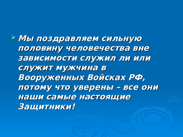Мы поздравляем сильную половину человечества вне зависимости служил ли или служит мужчина в Вооруженных Войсках РФ, потому что уверены – все они наши самые настоящие Защитники! 