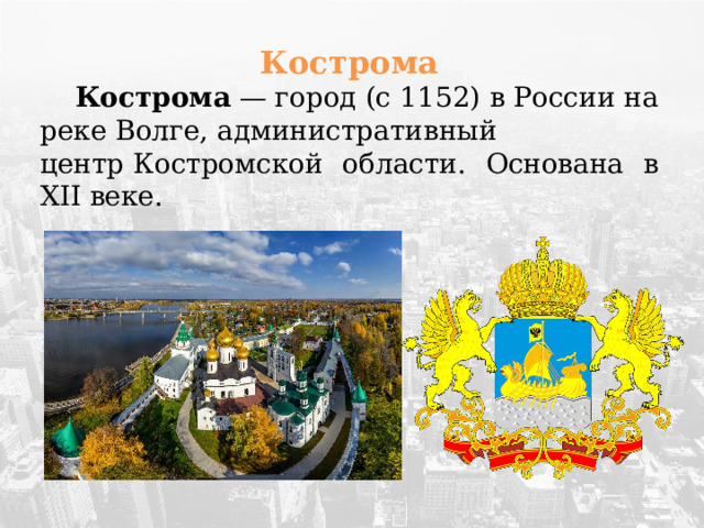 Кострома  Кострома  — город (с 1152) в России на реке Волге, административный центр Костромской области.  Основана в XII веке. 