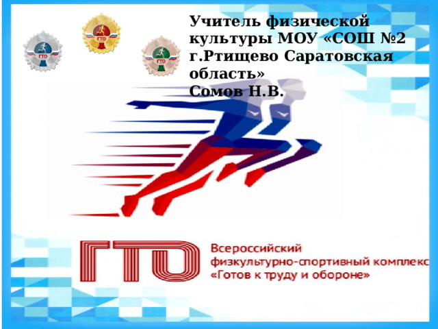 Учитель физической культуры МОУ «СОШ №2 г.Ртищево Саратовская область» Сомов Н.В. 