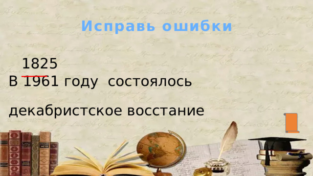 Исправь ошибки 1825 В 1961 году состоялось декабристское восстание 