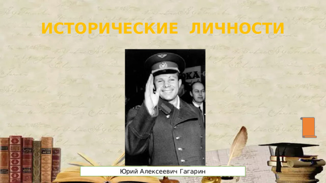Исторические личности Юрий Алексеевич Гагарин 