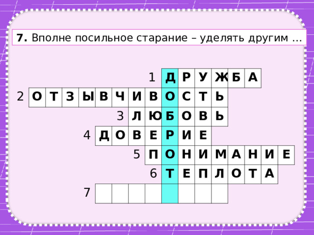 7. Вполне посильное старание – уделять другим … 2 О Т З Ы В 4 Ч Д 1 И 3 Л Д О В О Р Ю В 7 Б У 5 С Е О Ж Р Т П В Б Ь 6 О И Е Т А Ь Н И Е П М А Л О Н И Т А Е 