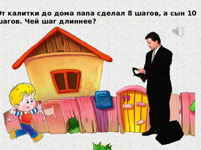 От калитки до дома папа сделал 8 шагов, а сын 10 шагов. Чей шаг длиннее? 