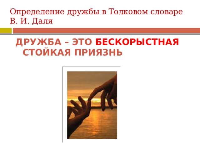 Определение дружбы в Толковом словаре В. И. Даля Дружба – это бескорыстная стойкая приязнь 