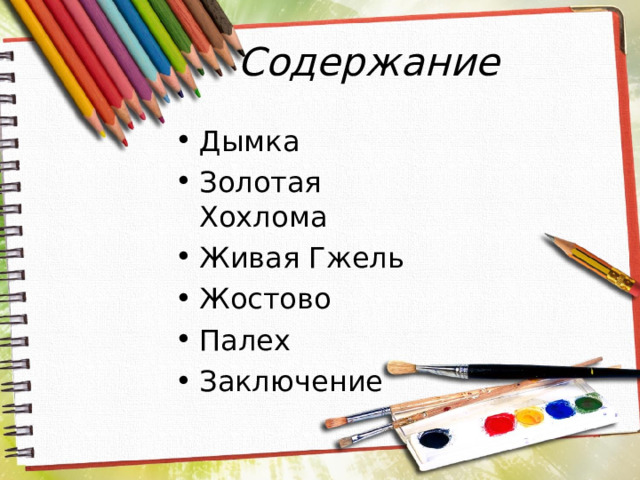 Содержание Дымка Золотая Хохлома Живая Гжель Жостово Палех Заключение 