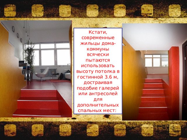 Кстати, современные жильцы дома-коммуны всячески пытаются использовать высоту потолка в гостинной 3.6 м, достраивая подобие галерей или антресолей для дополнительных спальных мест: 