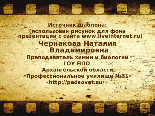  Источник шаблона: (использован рисунок для фона презентации с сайта www.liveinternet.ru ) Чернакова Наталия Владимировна Преподаватель химии и биологии ГОУ НПО Архангельской области «Профессиональное училище №31» «http://pedsovet.su/» 