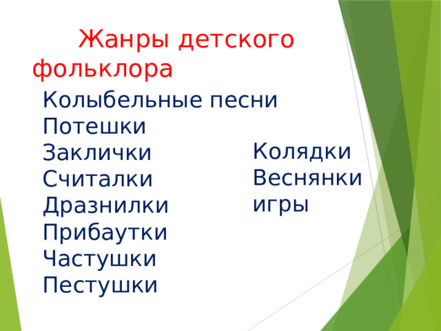  Жанры детского фольклора  Колыбельные песни  Потешки  Заклички  Считалки  Дразнилки  Прибаутки  Частушки  Пестушки     Колядки Веснянки игры 