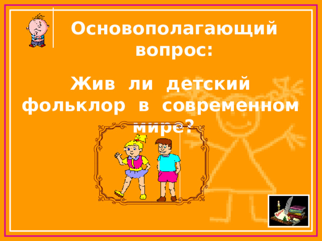 Основополагающий вопрос: Жив ли детский фольклор в современном мире? 