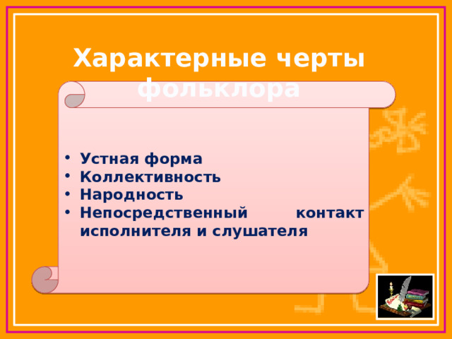 Характерные черты фольклора Устная форма Коллективность Народность Непосредственный контакт исполнителя и слушателя 