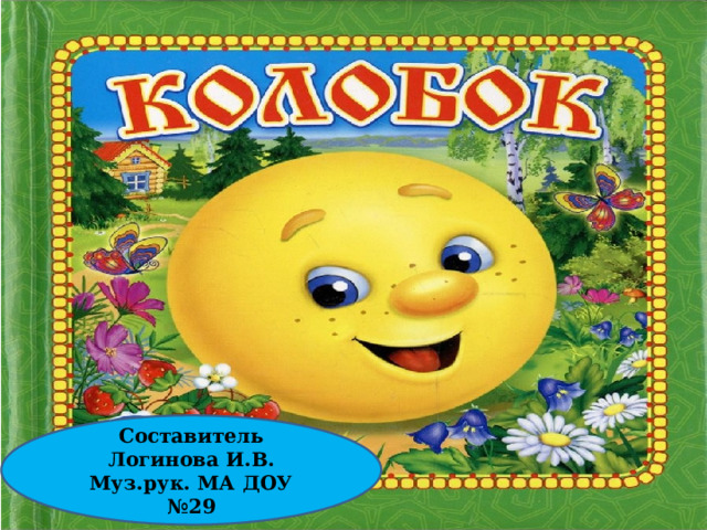 Составитель Логинова И.В. Муз.рук. МА ДОУ №29 
