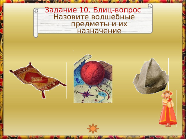 Задание 10. Блиц-вопрос Назовите волшебные предметы и их назначение Изображение Любавы является триггером, запускающим анимацию  