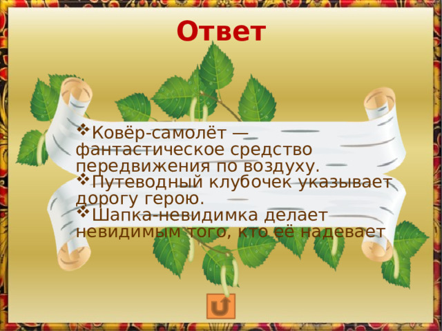 Ответ Ковёр-самолёт — фантастическое средство передвижения по воздуху. Путеводный клубочек указывает дорогу герою. Шапка-невидимка делает невидимым того, кто её надевает 