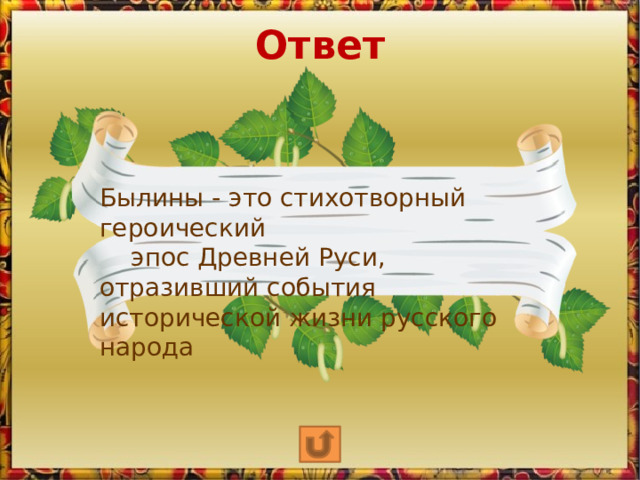 Ответ Былины - это стихотворный героический   эпос Древней Руси, отразивший события исторической жизни русского народа 