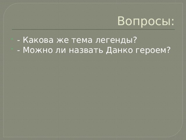 Вопросы: - Какова же тема легенды? - Можно ли назвать Данко героем? 