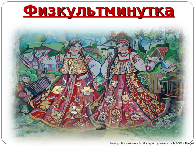 Физкультминутка Автор: Михайлова Н.М.- преподаватель МАОУ «Лицей № 21» 