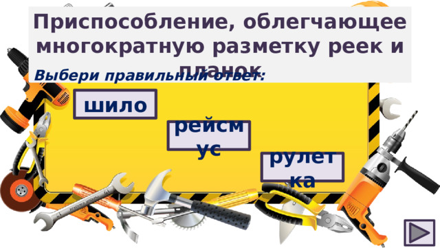Приспособление, облегчающее многократную разметку реек и планок Выбери правильный ответ: шило рейсмус рулетка 