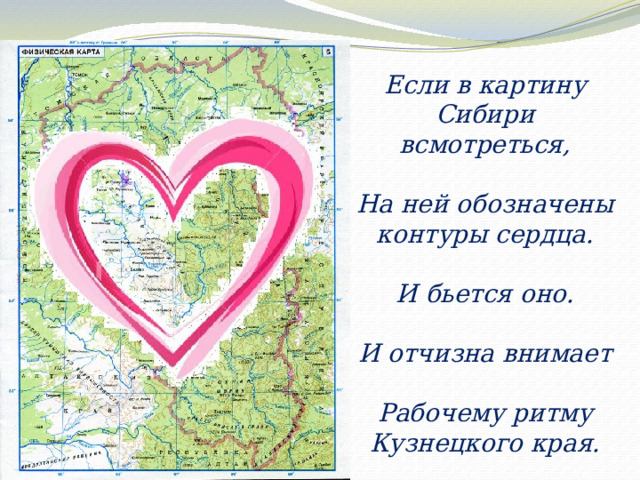 Если в картину Сибири всмотреться,  На ней обозначены контуры сердца.  И бьется оно.  И отчизна внимает  Рабочему ритму Кузнецкого края. 