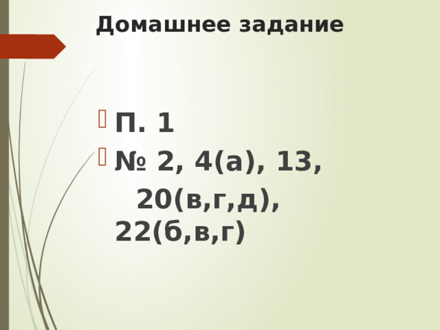 Домашнее задание П. 1 № 2, 4(а), 13,  20(в,г,д), 22(б,в,г) 