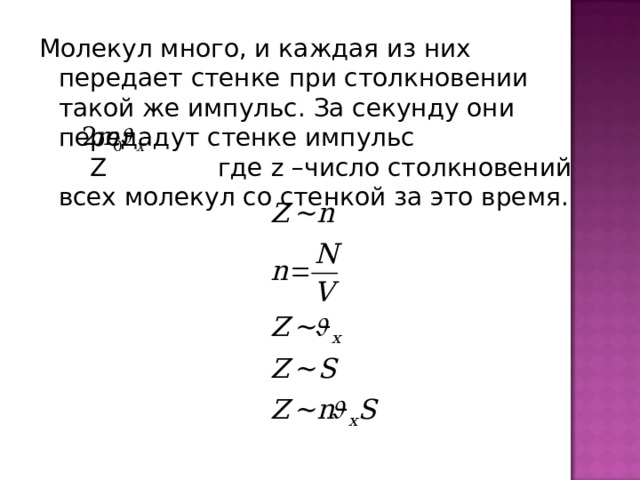 Молекул много, и каждая из них передает стенке при столкновении такой же импульс. За секунду они передадут стенке импульс Z   где z –число столкновений всех молекул со стенкой за это время. 