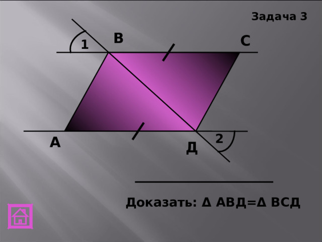 Задача 3 В С 1 2 А Д Доказать: Δ АВД= Δ ВСД 