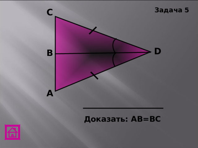 Задача 5 C D В А Доказать: АВ=ВС 