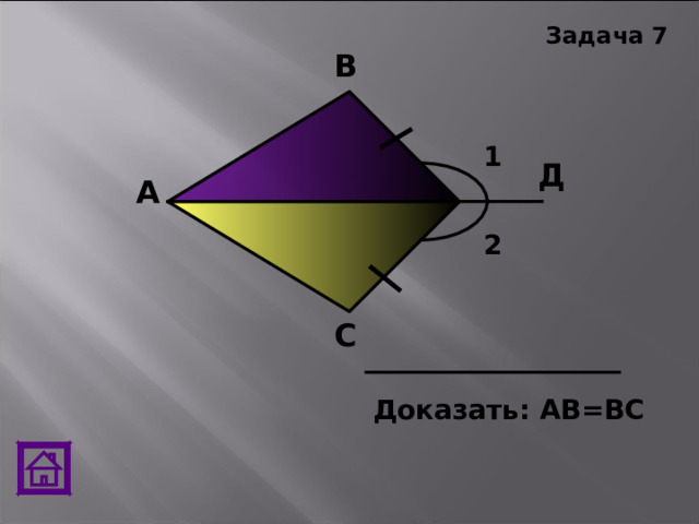 Задача 7 В 1 Д А 2 С Доказать: АВ=ВС 