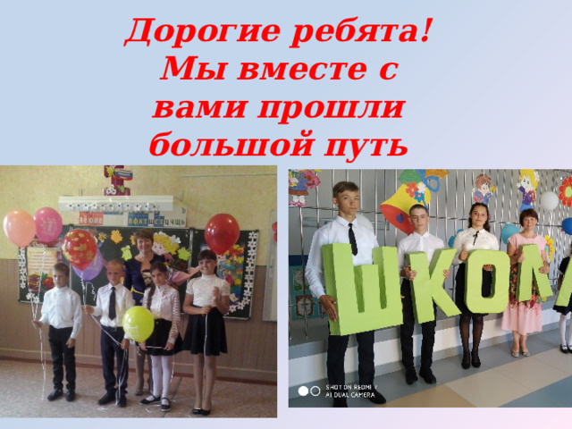 Дорогие ребята! Мы вместе с вами прошли большой путь 