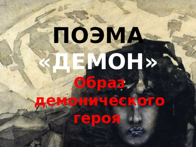 ПОЭМА «ДЕМОН» Образ демонического героя 