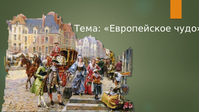 Тема: «Европейское чудо». 