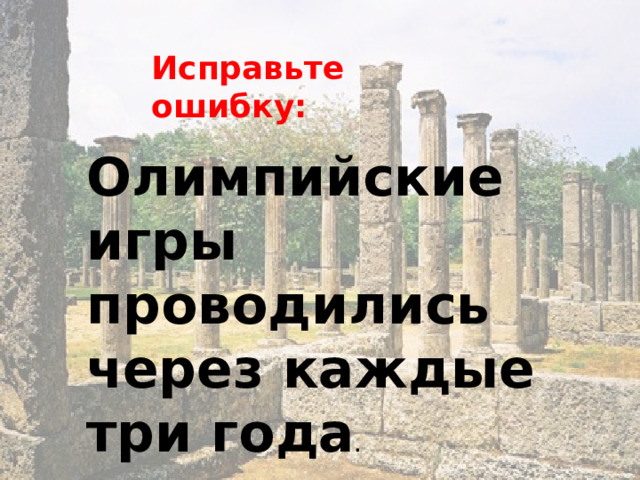 Исправьте ошибку: Олимпийские игры проводились через каждые три года . 