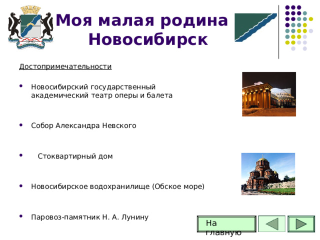 Моя малая родина -Новосибирск Достопримечательности Новосибирский государственный академический театр оперы и балета   Собор Александра Невского    Стоквартирный дом   Новосибирское водохранилище (Обское море)   Паровоз-памятник Н. А. Лунину  На главную 57 