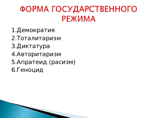 1.Демократия 2.Тоталитаризм 3.Диктатура 4.Авторитаризм 5.Апратеид (расизм) 6.Геноцид 