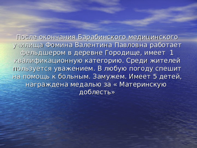 После окончания Барабинского медицинского училища Фомина Валентина Павловна работает фельдшером в деревне Городище, имеет 1 квалификационную категорию. Среди жителей пользуется уважением. В любую погоду спешит на помощь к больным. Замужем. Имеет 5 детей, награждена медалью за « Материнскую доблесть» 