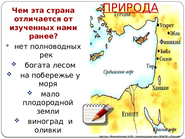 ПРИРОДА Чем эта страна отличается от изученных нами ранее?  нет полноводных рек  богата лесом  на побережье у моря  мало плодородной земли  виноград и оливки Автор: Михайлова Н.М.- преподаватель МАОУ «Лицей № 21» 