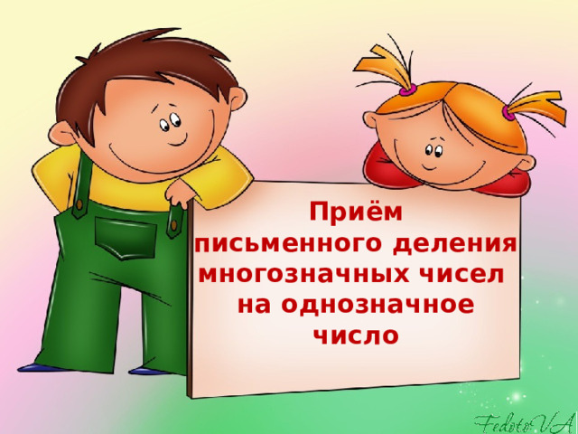Приём письменного деления многозначных чисел  на однозначное число 