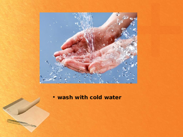 wash with cold water 
